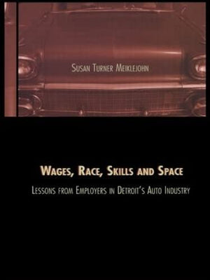 Wages, Race, Skills And Space: Lessons From Employers In Detroit'S Auto Industry (Contemporary Urban Affairs),Used