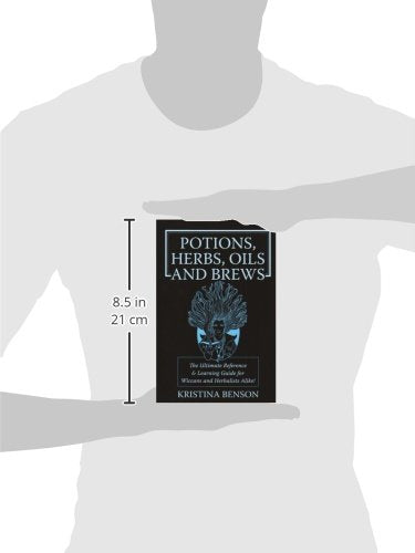 Potions, Herbs, Oils & Brews: The Reference Guide for Potions, Herbs, Incese, Pils, Ointments, and Brews,Used