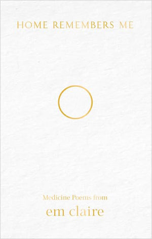 Home Remembers Me: Medicine Poems from Em Claire,Used