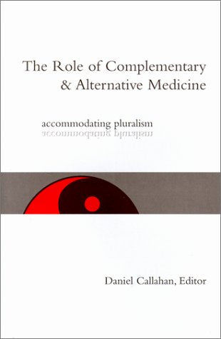 The Role of Complementary and Alternative Medicine: Accommodating Pluralism (Hastings Center Studies in Ethics),Used