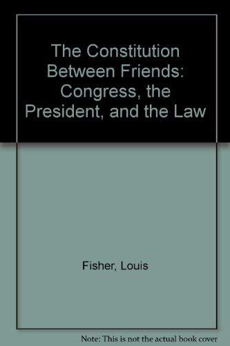 The Constitution Between Friends: Congress, the President, and the Law,Used