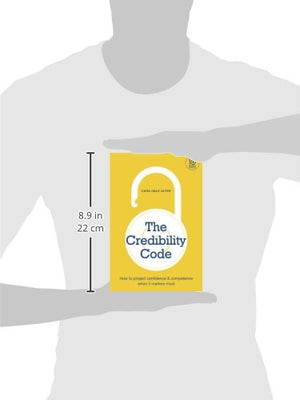 The Credibility Code: How To Project Confidence And Competence When It Matters Most,New