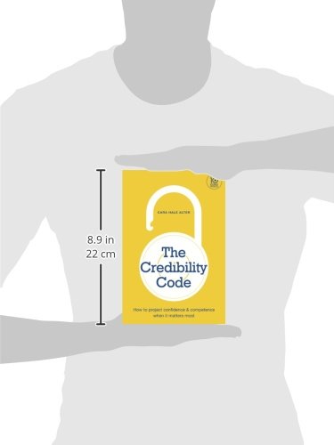 The Credibility Code: How To Project Confidence And Competence When It Matters Most,New