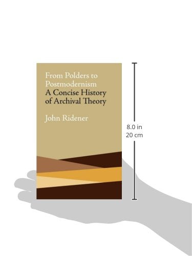 From Polders to Postmodernism: A Concise History of Archival Theory,New