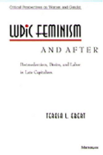 Ludic Feminism and After: Postmodernism, Desire, and Labor in Late Capitalism (Critical Perspectives On Women And Gender),Used