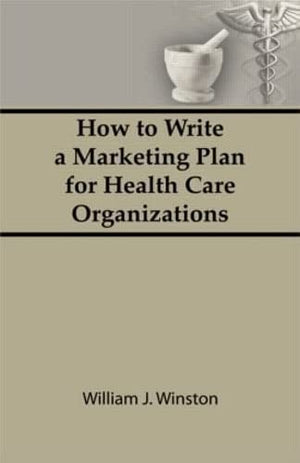 How To Write a Marketing Plan for Health Care Organizations,New