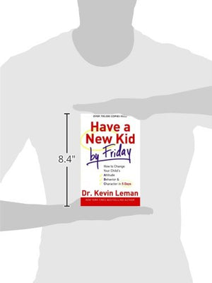Have a New Kid by Friday: How to Change Your Child s Attitude, Behavior & Character in 5 Days