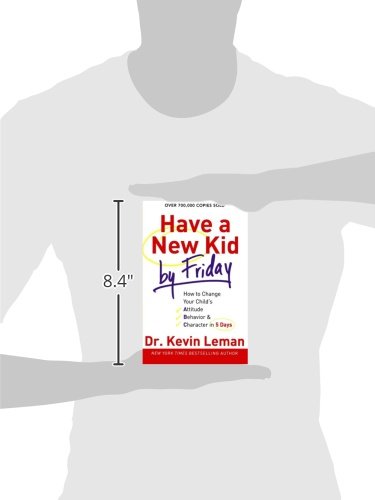 Have a New Kid by Friday: How to Change Your Child s Attitude, Behavior & Character in 5 Days