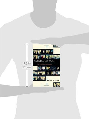 The Problem With Work: Feminism, Marxism, Antiwork Politics, And Postwork Imaginaries (A John Hope Franklin Center Book),New