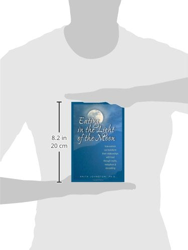 Eating In The Light Of The Moon: How Women Can Transform Their Relationship With Food Through Myths, Metaphors, And Storytelling