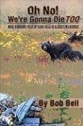 Oh No! We're Gonna Die Too: More Humorous Tales of Close Calls in Alaska's Wilderness,New