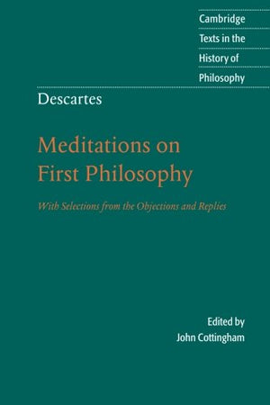 Descartes: Meditations On First Philosophy: With Selections From The Objections And Replies (Cambridge Texts In The History Of P