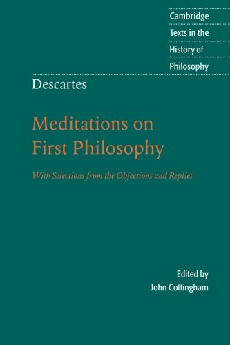 Descartes: Meditations On First Philosophy: With Selections From The Objections And Replies (Cambridge Texts In The History Of P