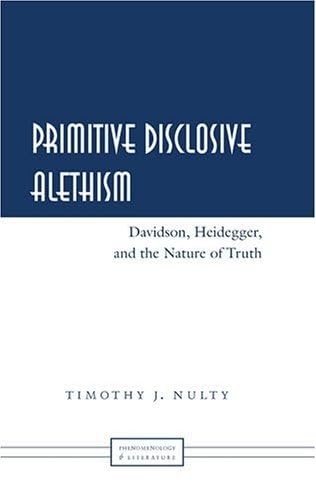 Primitive Disclosive Alethism: Davidson, Heidegger, And The Nature Of Truth (Phenomenology And Literature),Used