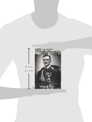 A Life For Hungary: Memoirs Of Admiral Nicholas Horthy Regent Of Hungary