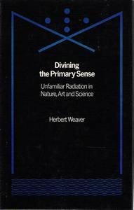 Divining The Primary Sense: Unfamiliar Radiation In Nature, Art And Science,Used