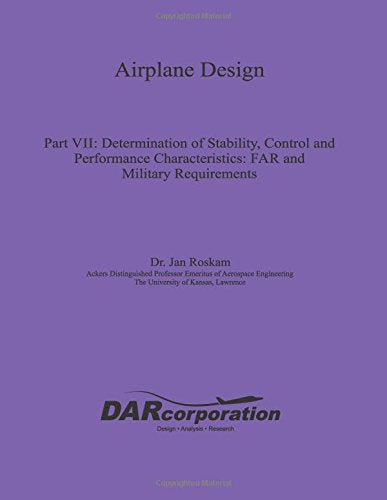 Airplane Design Part VII: Determination of Stability, Control and Performance Characteristics,New