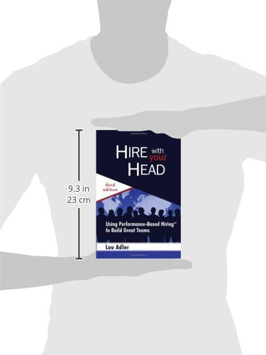Hire With Your Head: Using Performancebased Hiring To Build Great Teams,New