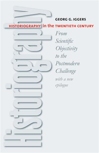 Historiography In The Twentieth Century: From Scientific Objectivity To The Postmodern Challenge,New