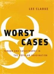 Worst Cases: Terror And Catastrophe In The Popular Imagination