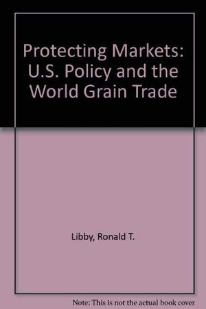 Protecting Markets: U.S. Policy and the World Grain Trade,Used