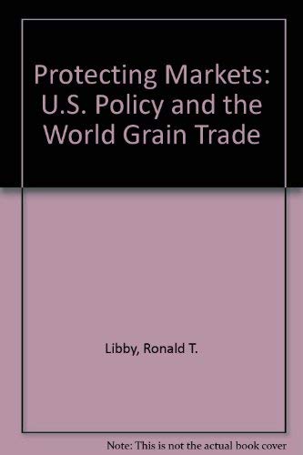 Protecting Markets: U.S. Policy and the World Grain Trade,Used