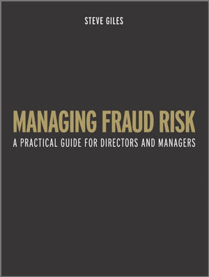 Managing Fraud Risk: A Practical Guide for Directors and Managers,New