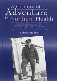 Century of Adventure in Northern Health: The Public Health Service Commissioned Corps in Alaska, 18791978,New