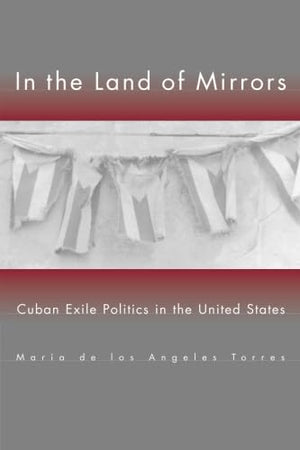 In The Land Of Mirrors: Cuban Exile Politics In The United States,New