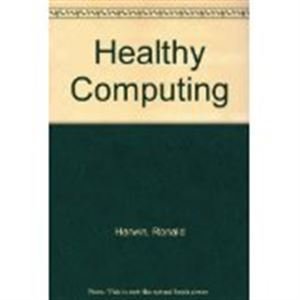Healthy Computing: Risks and Remedies Every Computer User Needs to Know