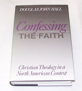 Confessing the Faith: Christian Theology in a North American Context,Used