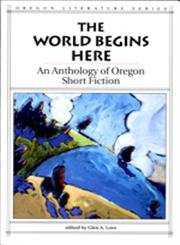 The World Begins Here: An Anthology Of Oregon Short Fiction (Oregon Literature),Used