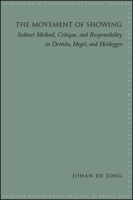 The Movement of Showing: Indirect Method, Critique, and Responsibility in Derrida, Hegel, and Heidegger (SUNY Series in Contempo,Used