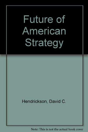 The Future Of American Strategy,New