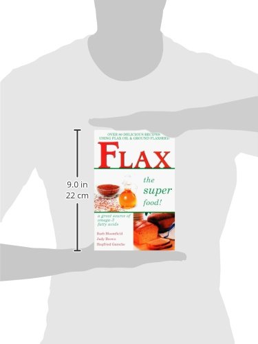 Flax The Super Food!: Over 80 Delicious Recipes Using Flax Oil And Ground Flaxseed (Over 80 Delicious Recipes Using Flax Oil & G