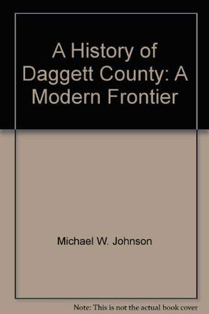 A history of Daggett County: A modern frontier ([Utah centennial county history series]),Used