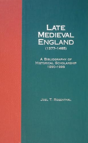 Late Medieval England (13771485): A Bibliography of Historical Scholarship, 19901999,New