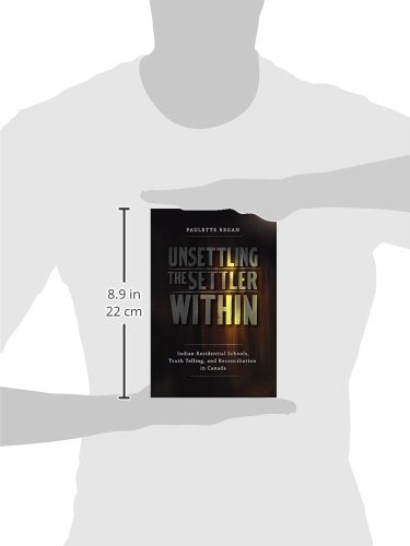 Unsettling the Settler Within: Indian Residential Schools, Truth Telling, and Reconciliation in Canada,New