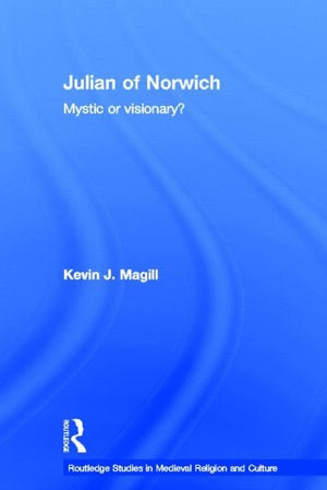 Julian Of Norwich: Visionary Or Mystic? (Routledge Studies In Medieval Religion And Culture)