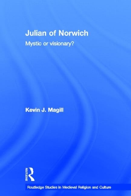 Julian Of Norwich: Visionary Or Mystic? (Routledge Studies In Medieval Religion And Culture)