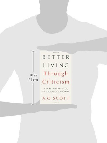 Better Living Through Criticism: How to Think About Art, Pleasure, Beauty, and Truth,Used