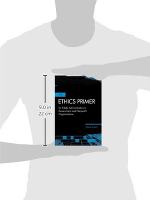 The Ethics Primer for Public Administrators in Government and Nonprofit Organizations,New