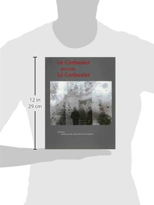 Le Corbusier Before Le Corbusier: Architectural Studies, Interiors, Painting And Photography, 19071922,New