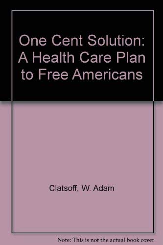 One Cent Solution: A Health Care Plan to Free Americans,Used