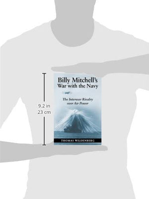 Billy Mitchell'S War With The Navy: The Interwar Rivalry Over Air Power