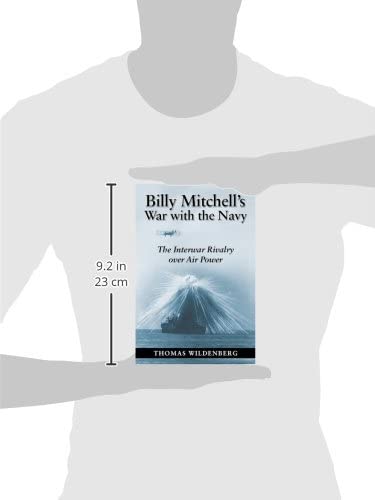 Billy Mitchell'S War With The Navy: The Interwar Rivalry Over Air Power