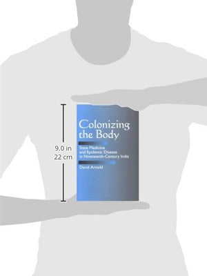 Colonizing The Body: State Medicine And Epidemic Disease In Nineteenthcentury India