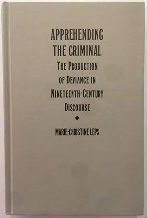 Apprehending the Criminal: The Production of Deviance in Nineteenth Century Discourse (PostContemporary Interventions),Used