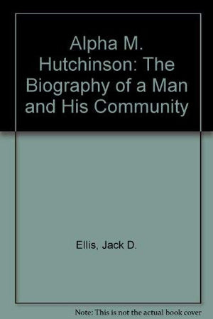 Alpha M. Hutchinson: The Biography of a Man and His Community,Used