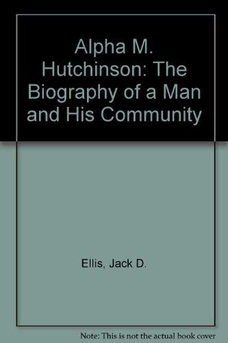 Alpha M. Hutchinson: The Biography of a Man and His Community,Used